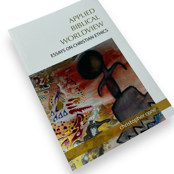 Applied Biblical Worldview: Essays on Christian Ethics by Christopher Cone - Picture 1 of 3